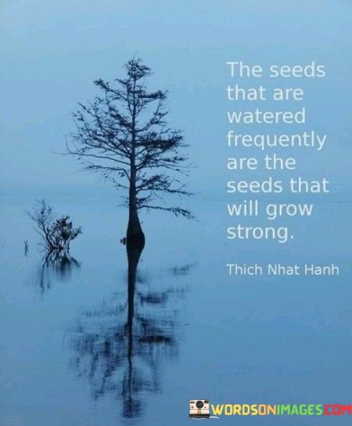 The-Seeds-That-Are-Watered-Frequently-Are-The-Seeds-That-Will-Grow-Strong-Quotes.jpeg