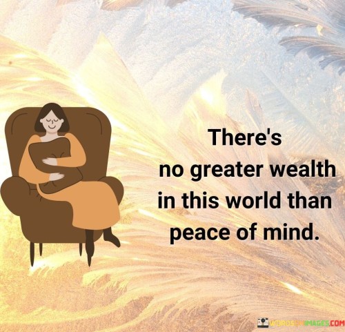 There's No Greater Wealth In This World Than Peace Of Mind. Quotes