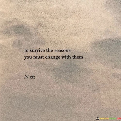 To-Survive-The-Season-You-Must-Change-With-Them-Quotes.jpeg