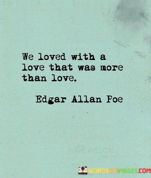 We-Loved-With-A-Love-That-Was-More-Than-Love-Quotes.jpeg