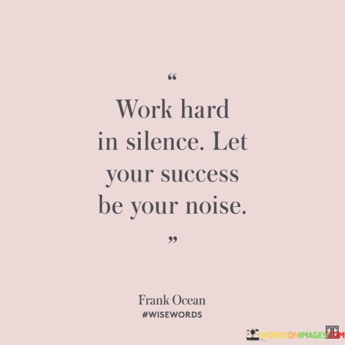 Work Hard In Silence Let Your Success Be Your Noise Quotes