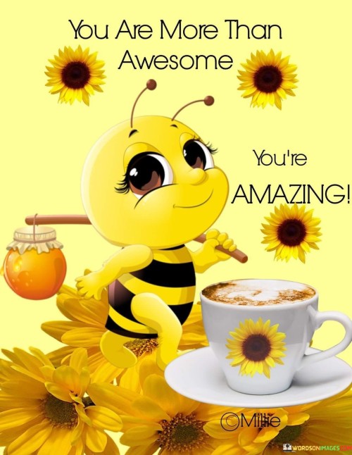 You Are More Than Awesome You're Amazing Quotes