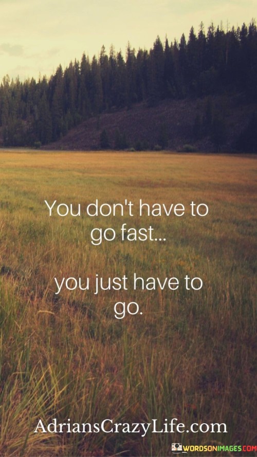 You Don't Have To Go Fast You Just Have To Go Quotes