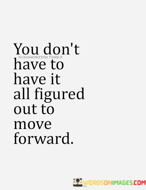 You-Dont-Have-To-Have-It-All-Figured-Out-To-Move-Forward-Quotes.jpeg