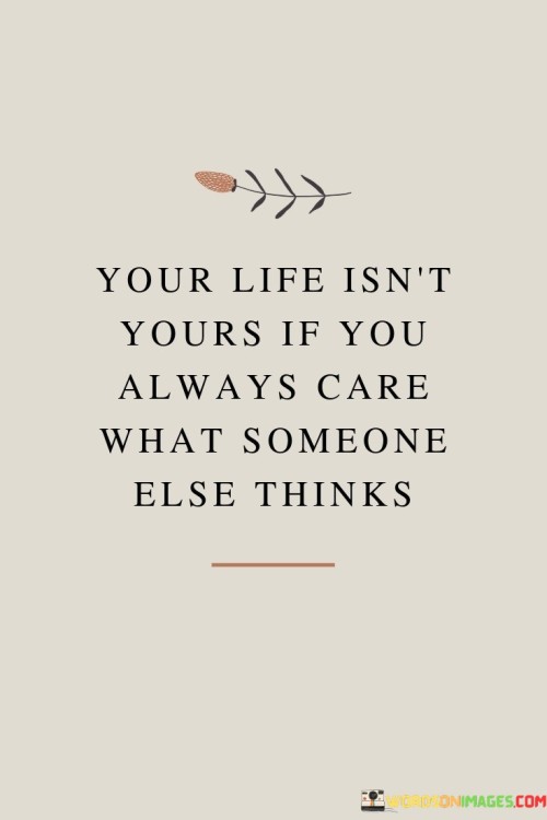 Your-Life-Isnt-Yours-If-You-Always-Care-What-Someone-Else-Thinks-Quotes.jpeg