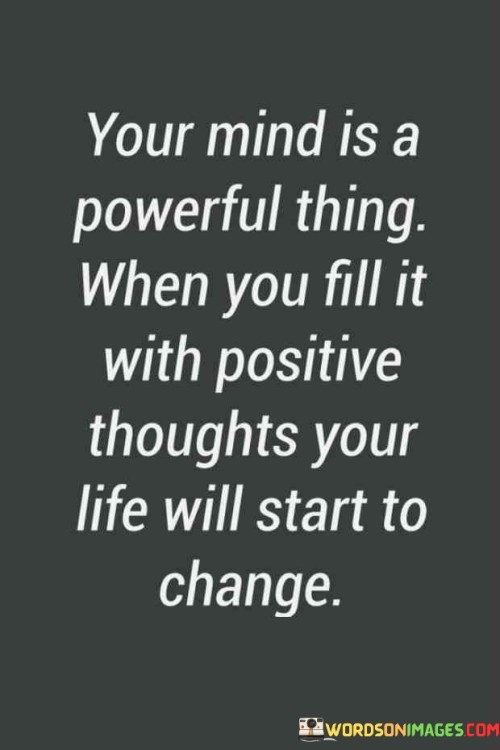 Your Mind Is A Powerful Thing When You Fill It With Positive Thoughts Your Quotes