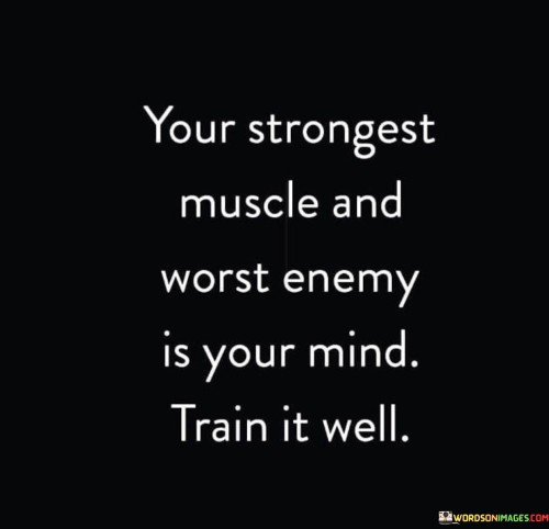 Your-Strongest-Muscle-And-Worst-Enemy-Is-Your-Mind-Train-It-Well-Quotes.jpeg