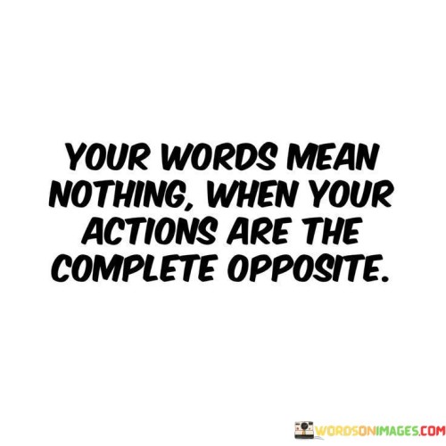 Your-Words-Mean-Nothing-When-Your-Actions-Are-The-Complete-Opposite-Quotes.jpeg