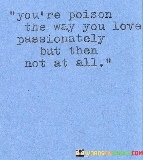 Youre-Poison-The-Way-You-Love-Passionately-But-Then-Not-At-All-Quotes.jpeg