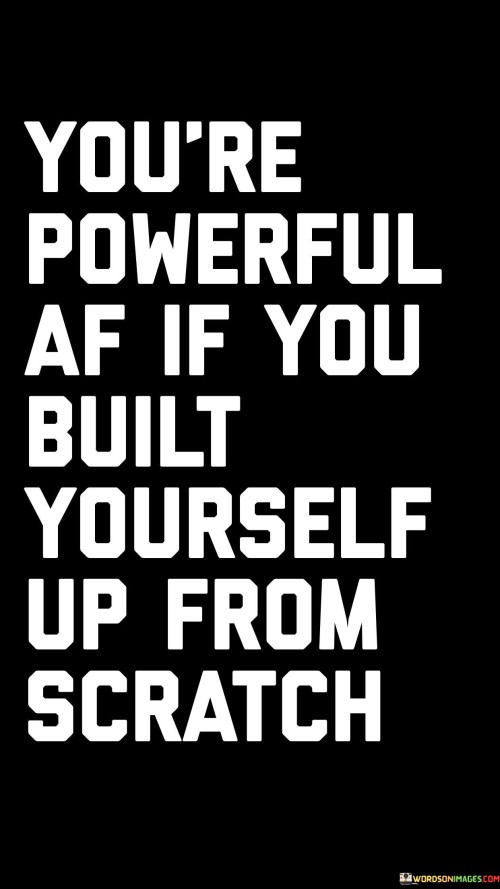 Youre-Powerful-Af-Is-You-Built-Yourself-Up-From-Scratch-Quotes.jpeg