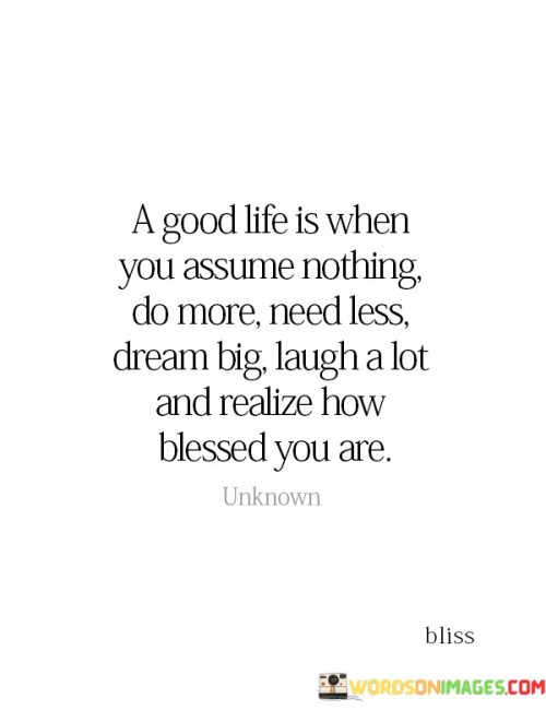 A Good Life Is When You Assume Nothing Do More Quotes