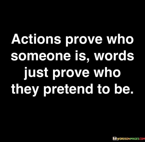 Actions Prove Who Someone Is Words Just Prove Quotes