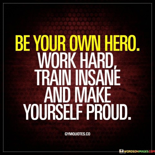 Be-Your-Own-Hero-Work-Hard-Train-Insand-And-Make-Yourself-Proud-Quotes.jpeg