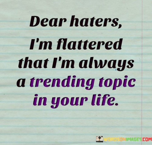 Dear-Haters-Im-Flattered-That-Im-Always-A-Trending-Topic-In-Your-Life-Quotes.jpeg