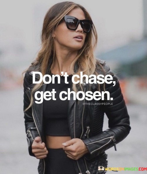 Don't Chase Get Chosen Quotes