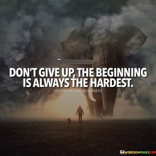 Dont-Give-Up-The-Beginning-Is-Always-The-Hardest-Quotes.jpeg