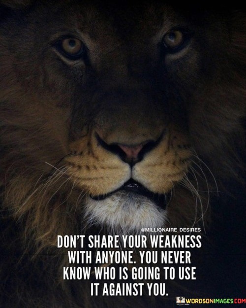 Dont-Share-Your-Weakness-With-Anyone-You-Never-Know-Who-Is-Going-Quotes.jpeg