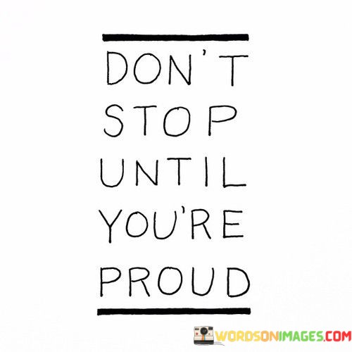 Dont-Stop-Until-Youre-Proud-Quotes.jpeg