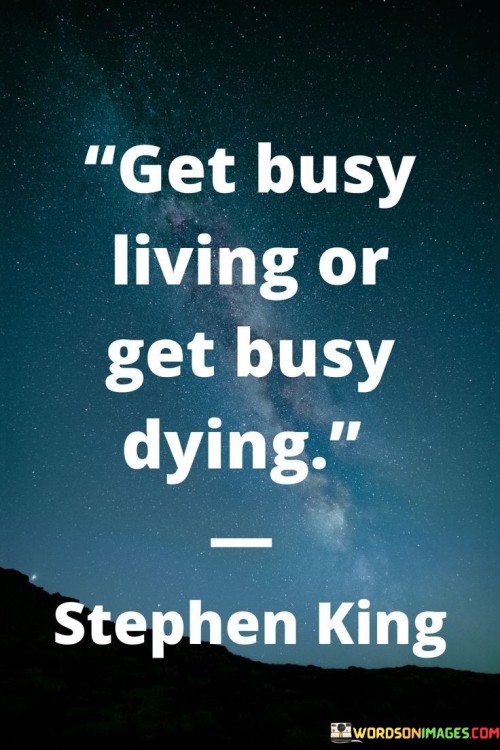 Get-Busy-Living-Or-Get-Busy-Dying-Quotes.jpeg