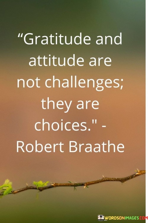 Gratitude-And-Attitude-Are-Not-Challenges-They-Are-Choices-Quotes.jpeg