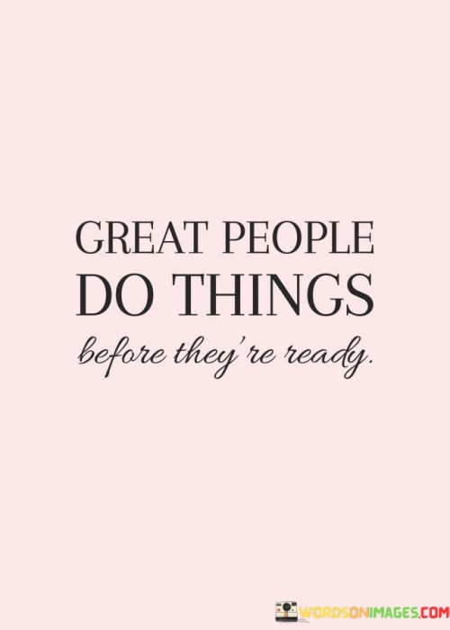 Great-People-Do-Things-Before-Theyre-Ready-Quotes.jpeg