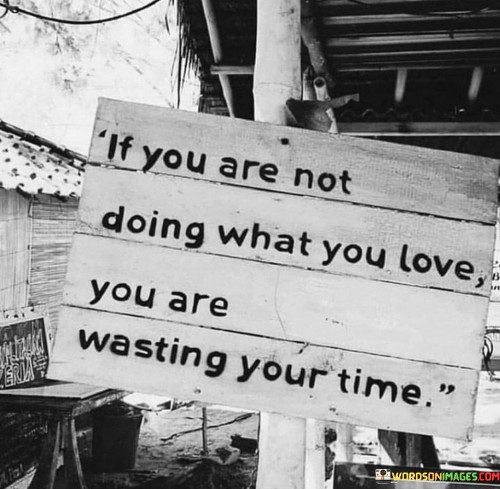 If You Are Not Doing What You Love You Are Wasting Quotes