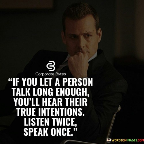 If You Let A Person Talk Long Enough You'll Hear Their True Intenions Quotes