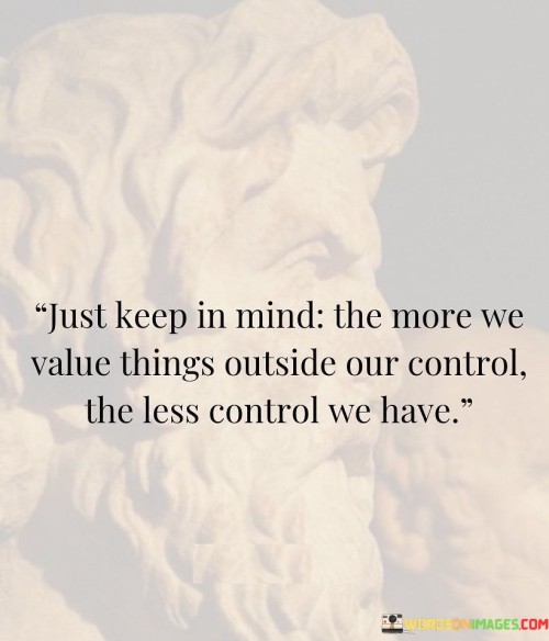Just-Keep-In-Mine-The-More-We-Value-Things-Outside-Our-Control-The-Less-Quotes.jpeg