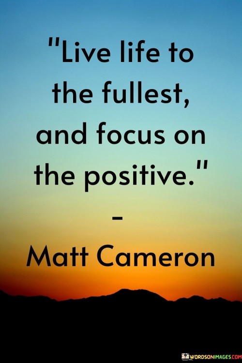 Live Life To The Fullest And Focus On The Positive Quotes