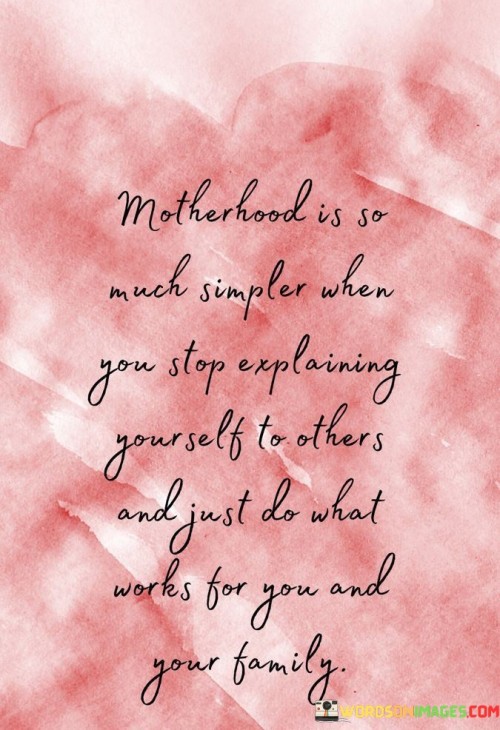 Motherhood Is So Much Simpler When You Stop Explaining Quotes