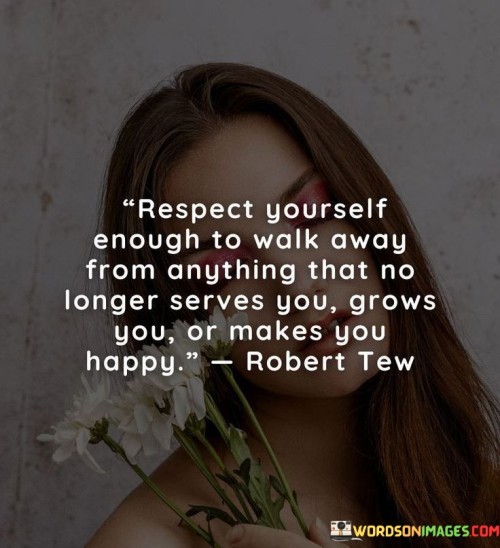 Respect-Yourself-Enough-To-Walk-Away-From-Anything-That-No-Longer-Quotes.jpeg