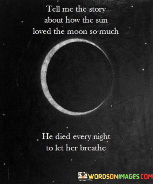Tell-Me-The-Story-About-How-The-Sun-Loved-The-Moon-So-Much-He-Died-Every-Night-Quotes.jpeg
