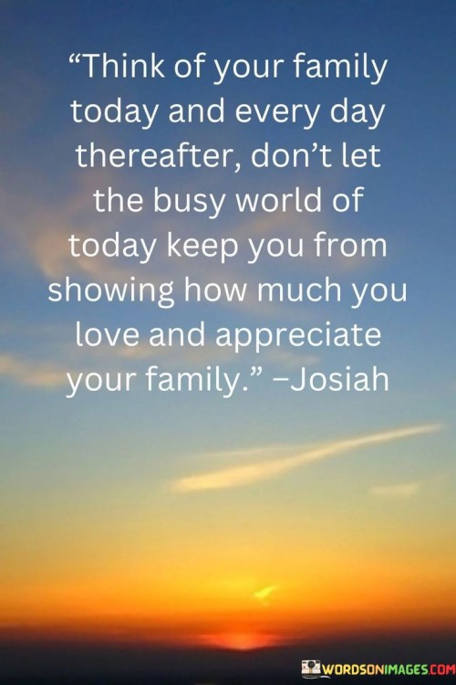 Think Of Your Family Today And Every Day Thereafter Quotes