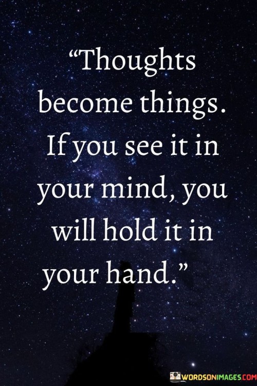 Thoughts-Become-Things-If-You-See-It-In-Your-Mind-Quotes.jpeg