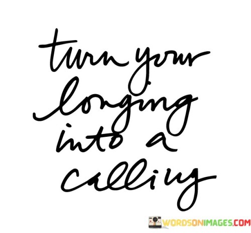 Turn-Your-Longing-Into-A-Calling-Quotes.jpeg