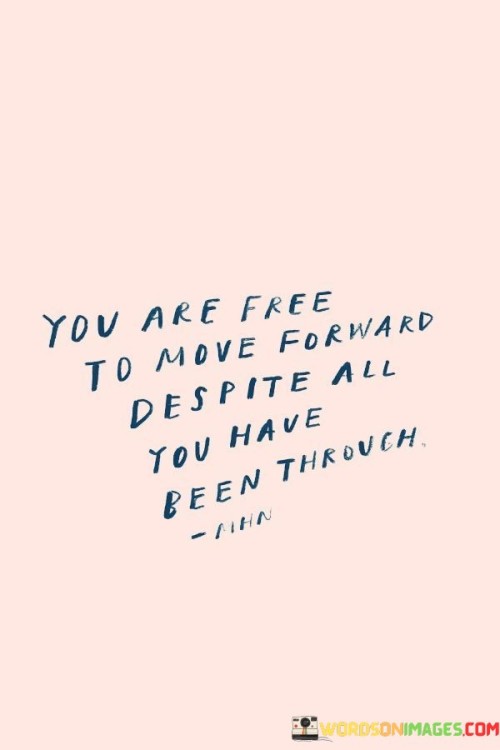 You Are Free To Move Forward Despite All You Have Quotes