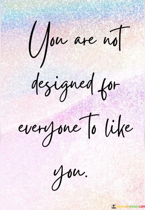 You-Are-Not-Designed-For-Everyone-To-Like-You-Quotes.jpeg