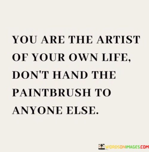 You-Are-The-Artist-Of-Your-Own-Life-Dont-Hand-The-Paintbrush-Quotes.jpeg