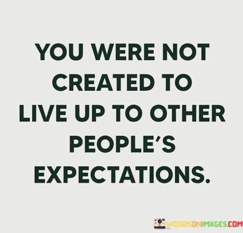 You Were Not Created To Live Up To Other People's Quotes