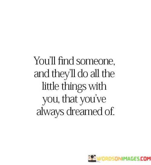 You'll Find Someone And They'll Do All The Little Things With Quotes