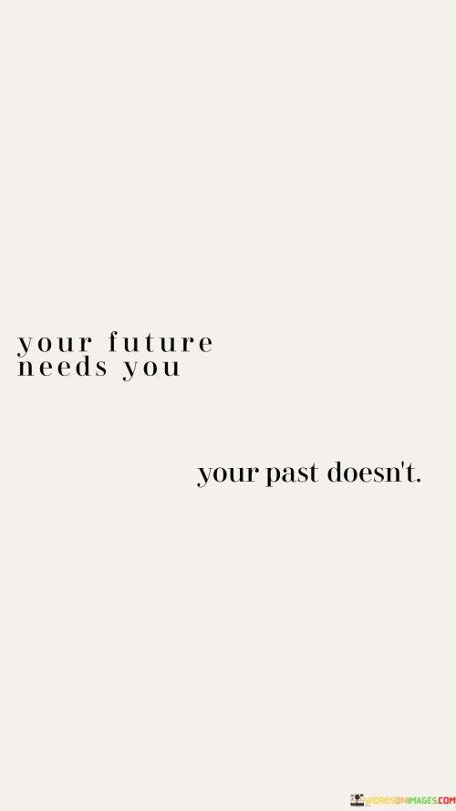 Your Future Needs You Your Past Doesn't Quotes