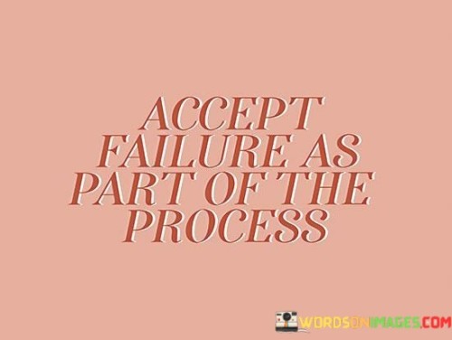 Accept Failure As Part Of The Provess Quotes