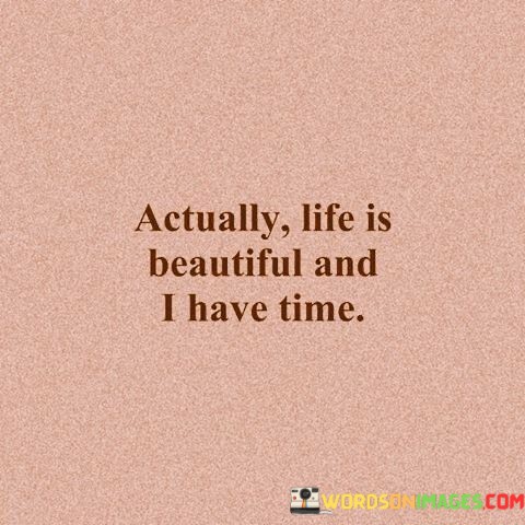 Actually-Life-Is-Beautiful-And-I-Have-Time-Quotes.jpeg