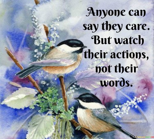 Anyone Can Say They Care But Watch Their Actions Quotes