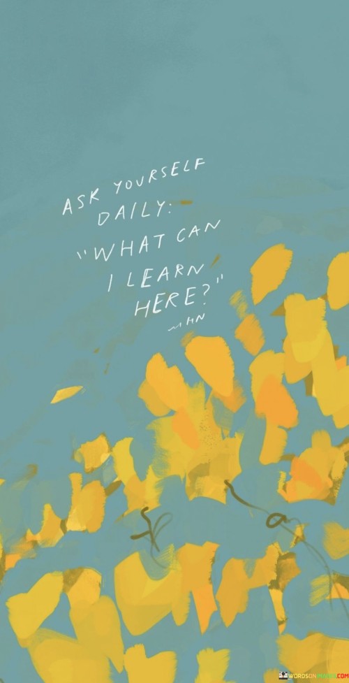 Ask-Yourself-Daily-What-Can-I-Learn-Here-Quotes.jpeg