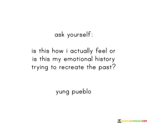 Ask-Yourself-Is-The-Hwo-I-Actually-Feel-Is-This-My-Emotional-Quotes.jpeg