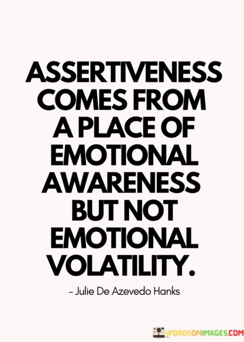 Assertiveness Comes From A Place Of Emotional Awareness But Not Emotional Quotes