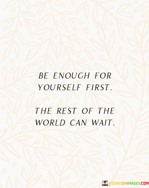 Be-Enough-For-Yourself-First-The-Rest-Of-The-World-Can-Quotes.jpeg