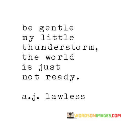 Be Gentle My Little Thunderstorm The World Is Just Quotes