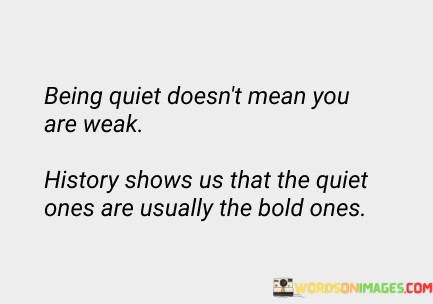 Being-Quiet-Doesnt-Mean-You-Are-Weak-History-Shows-Us-Quotes.jpeg